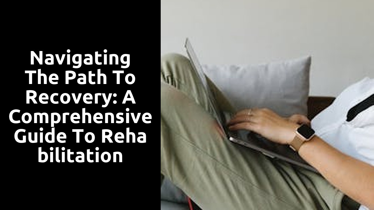 Navigating the Path to Recovery: A Comprehensive Guide to Rehabilitation