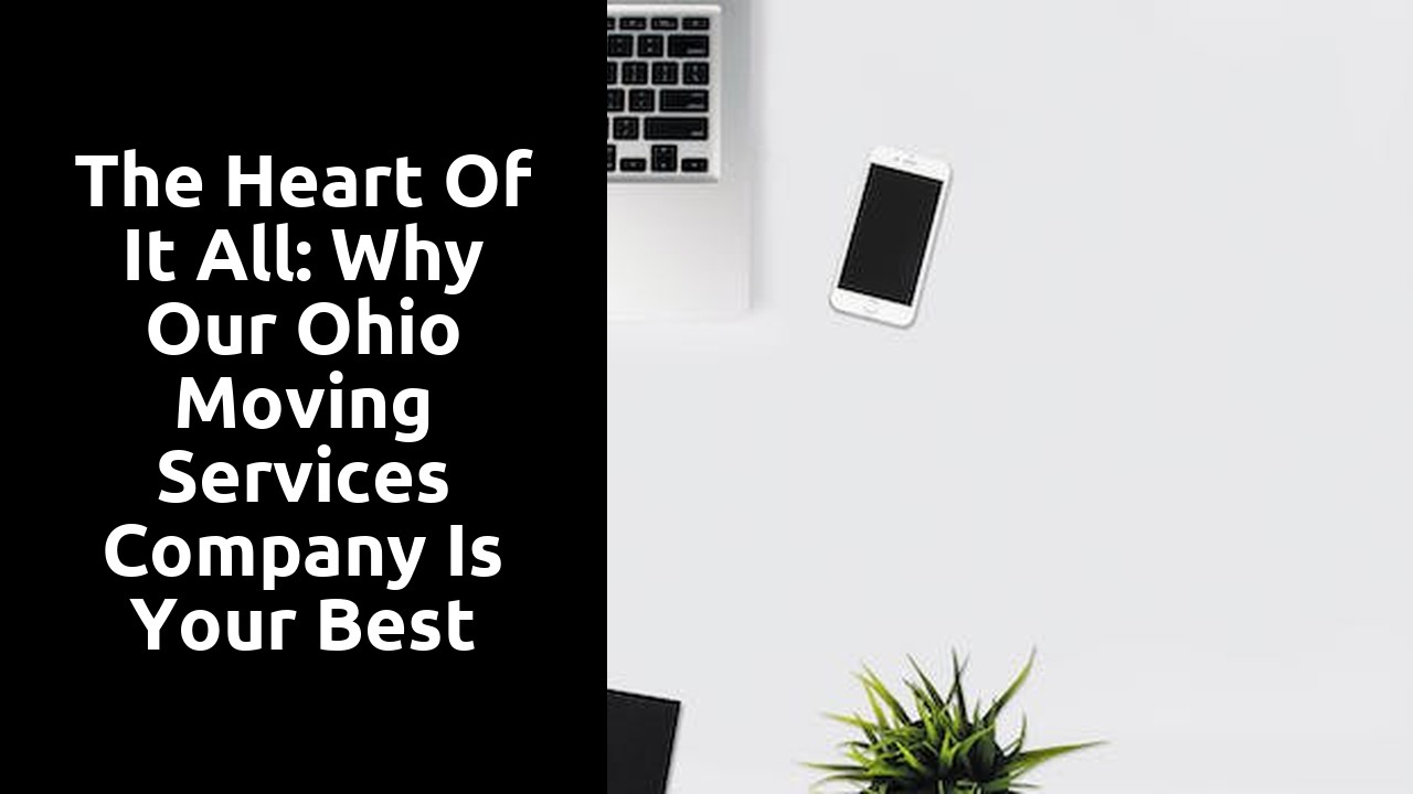 The Heart of It All: Why Our Ohio Moving Services Company Is Your Best Choice for Relocation Success